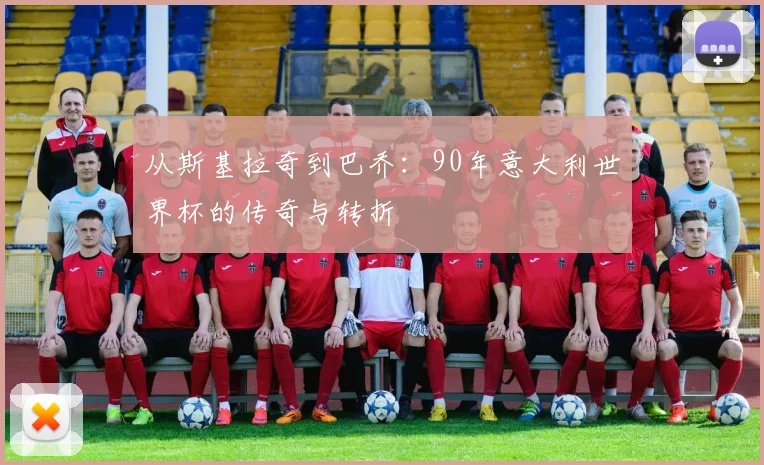 从斯基拉奇到巴乔：90年意大利世界杯的传奇与转折