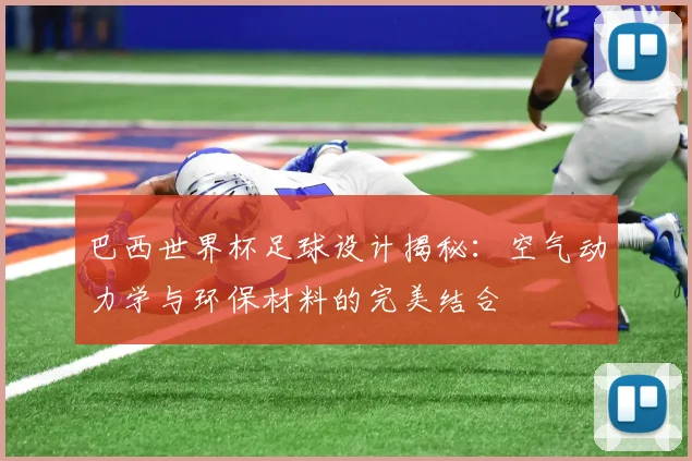 巴西世界杯足球设计揭秘：空气动力学与环保材料的完美结合
