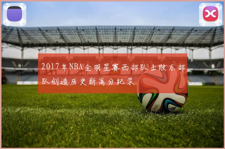 2017年NBA全明星赛西部队击败东部队创造历史新高分纪录